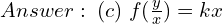 Rendered by QuickLaTeX.com  Answer: \; (c) \; f(\frac{y}{x})=kx