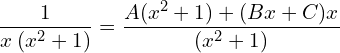  \dfrac{1}{x\: (x^{2}+1)} = \dfrac{A(x^{2}+1)+(Bx+C)x}{(x^{2}+1)}\\