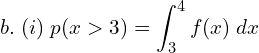 Rendered by QuickLaTeX.com  b.\; (i)\; p(x > 3)=\displaystyle \int_{3}^{4}f(x)\;dx \\