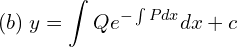 Rendered by QuickLaTeX.com  (b)\; y=\displaystyle \int Qe^{-\int Pdx} dx+c  \\