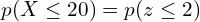   p(X \le 20)= p(z \le 2) \\