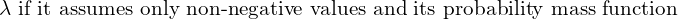  \; \lambda \text{ if it assumes only non-negative values and its probability mass function }  \\