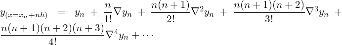  y_{(x=x_{n}+ nh)}=y_{n}+\dfrac{n}{1!} \nabla y_{n}+\dfrac{n(n+1)}{2!} \nabla^{2} y_{n}+\dfrac{n(n+1)(n+2)}{3!} \nabla^{3} y_{n}+\dfrac{n(n+1)(n+2)(n+3)}{4!} \nabla^{4} y_{n}+\cdots\\ 