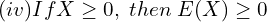 Rendered by QuickLaTeX.com  (iv) If X \ge 0, \;then \; E(X) \ge 0 \\