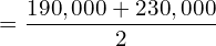  =\dfrac{190,000+230,000}{2}\\