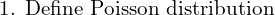  \text{1. Define Poisson distribution}   \\