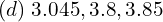 Rendered by QuickLaTeX.com  (d)\;3.045, 3.8, 3.85 \\