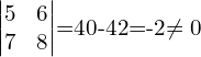 \begin{vmatrix} 5 & 6\\  7 & 8 \end{vmatrix}=40-42=-2\neq 0  \\[.25 cm]