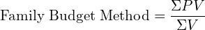   \text{Family Budget Method}=\dfrac{\Sigma PV}{\Sigma V}\\