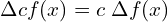  \Delta c f(x)=c \;\Delta f(x) \\ 