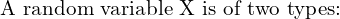 Rendered by QuickLaTeX.com  \text{A random variable X is of two types:} \\
