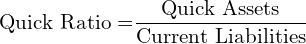  \text{Quick Ratio =}\dfrac{\text{Quick Assets}}{\text{Current Liabilities}}\\