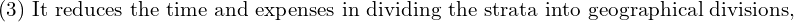  \text{(3) It reduces the time and expenses in dividing the strata into geographical divisions,} \\