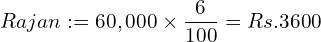  Rajan: =60,000\times \dfrac{6}{100}= Rs.3600\\