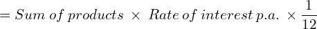 Rendered by QuickLaTeX.com = Sum \: of \: products \: \times  \: Rate  \:of  \:interest \: p.a.\: \times \dfrac{1}{12}