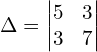 \Delta  = \begin{vmatrix} 5&3 \\ 3&7 \end{vmatrix}\\