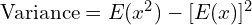   \text{Variance}=E(x^{2})-[E(x)]^{2}\\