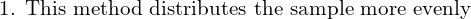  \text{1. This method distributes the sample more evenly}\\