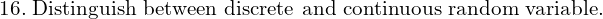 Rendered by QuickLaTeX.com  16.\; \text{Distinguish between discrete and continuous random variable.}   \\