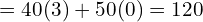 =40(3)+50 (0) = 120 