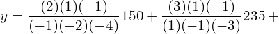  y=\dfrac{(2)(1)(-1)}{(-1)(-2)(-4)} 150+ \dfrac{(3)(1)(-1)}{(1)(-1)(-3)}235+ \\ 