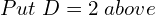 Rendered by QuickLaTeX.com  Put\;D=2 \;above\\