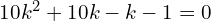 Rendered by QuickLaTeX.com  10k^{2}+10k-k-1=0 \\