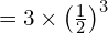  =3 \times \left( \frac{1}{2} \right)^{3} \\