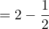 = 2-\dfrac{1}{2}\\ 