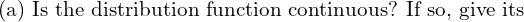 Rendered by QuickLaTeX.com  \text{(a) Is the distribution function continuous? If so, give its} \\