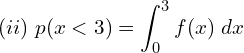 Rendered by QuickLaTeX.com  (ii)\; p(x < 3)=\displaystyle \int_{0}^{3}f(x)\;dx \\