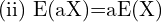Rendered by QuickLaTeX.com  \text{(ii) E(aX)=aE(X)} \\