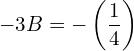 Rendered by QuickLaTeX.com  -3B=-\left( \displaystyle \frac{1}{4} \right) \\