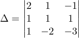 \Delta  = \begin{vmatrix} 2 & 1 & -1 \\ 1 & 1 & 1 \\ 1 & -2 & -3 \end{vmatrix}\\ 