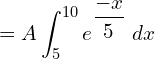 Rendered by QuickLaTeX.com  =A\displaystyle \int_{5}^{10}e^{\dfrac{-x}{5}}\;dx \\