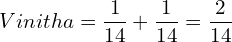  Vinitha = \dfrac{1}{14}+\dfrac{1}{14}=\dfrac{2}{14}\\ 