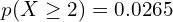  p(X \ge 2)=0.0265   \\