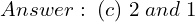Rendered by QuickLaTeX.com  Answer: \; (c) \; 2\;and\;1