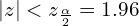  \left| z \right|< z_{\frac{\alpha}{2}}=1.96\\ 