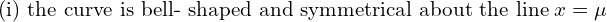    \text{(i) the curve is bell- shaped and symmetrical about the line}\; x= \mu \\