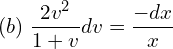 Rendered by QuickLaTeX.com  (b)\; \displaystyle \frac{2v^{2}}{1+v}dv=\displaystyle \frac{-dx }{x} \\\