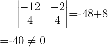 \large \begin{vmatrix} -12 & -2\\  4 & 4 \end{vmatrix}=-48+8\\[.25 cm] =-40 \neq 0 \\[.25 cm]