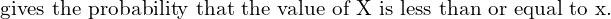 Rendered by QuickLaTeX.com  \text{  gives the probability that the value of X is less than or equal to x.}\\