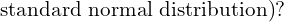 \text{standard normal distribution)}?  \\