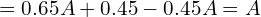 = 0.65A + 0.45 - 0.45A = A \\