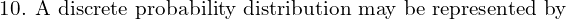 Rendered by QuickLaTeX.com  \text{10. A discrete probability distribution may be represented by} \\