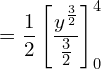  =\dfrac{1}{2}\left[ \dfrac{ y^{\frac{3}{2}}}{\frac{3}{2}} \right]_{0}^{4}\\ 