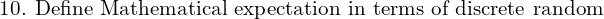 Rendered by QuickLaTeX.com   \text{10. Define Mathematical expectation in terms of discrete random}\\