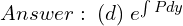 Rendered by QuickLaTeX.com  Answer: \; (d) \;  e^{\int Pdy}