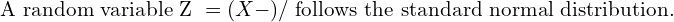   \text{A random variable Z }= (X-μ)/σ \; \text{follows the standard normal distribution. }  \\